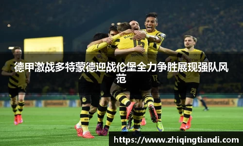 德甲激战多特蒙德迎战伦堡全力争胜展现强队风范