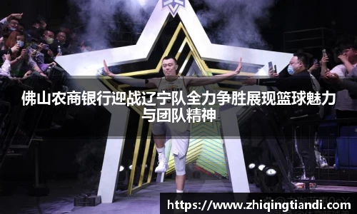 佛山农商银行迎战辽宁队全力争胜展现篮球魅力与团队精神