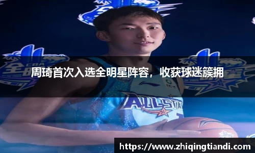 周琦首次入选全明星阵容，收获球迷簇拥
